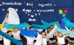 „Przedszkole dziś żegnamy, w dalszą drogę wyruszamy”